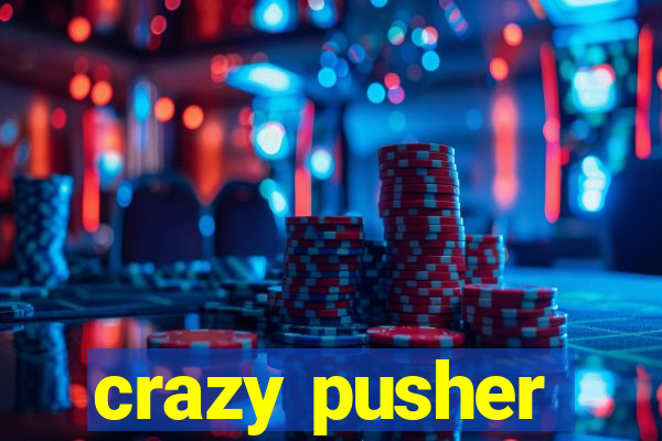 crazy pusher