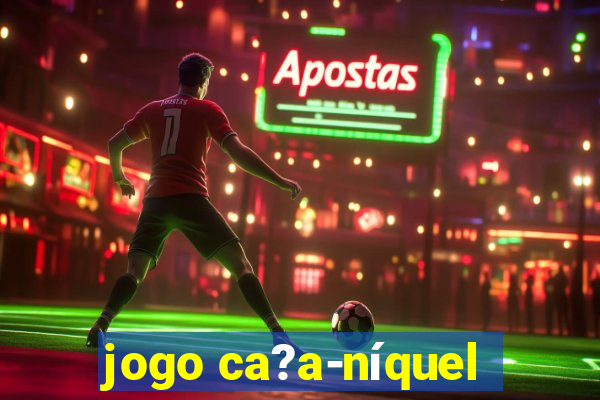 jogo ca?a-níquel