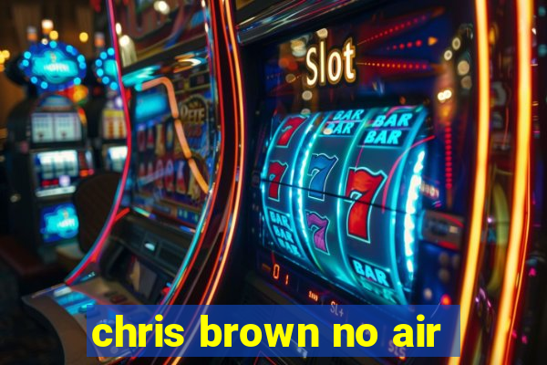 chris brown no air