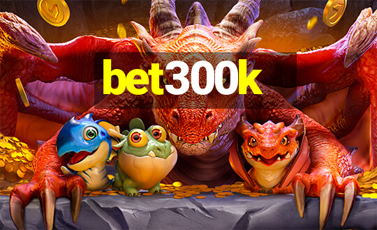 bet300k