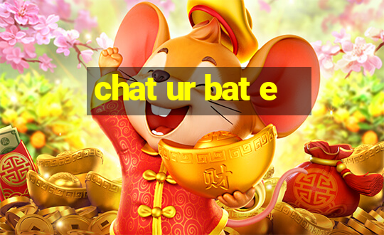 chat ur bat e