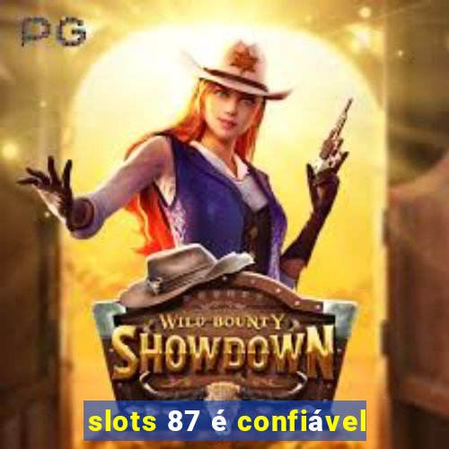 slots 87 é confiável