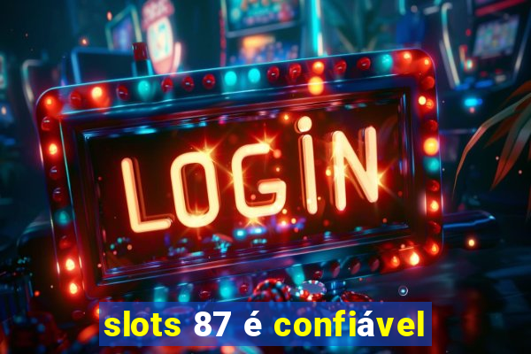 slots 87 é confiável