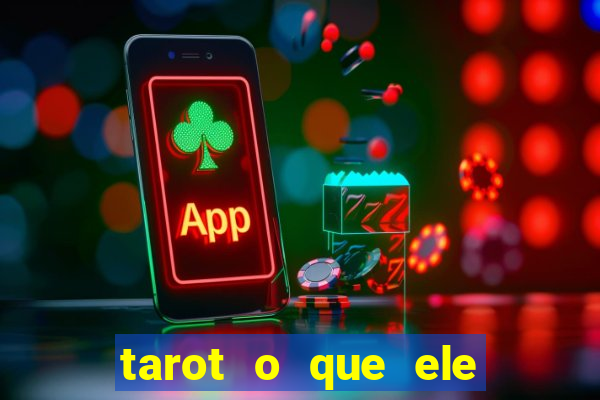 tarot o que ele sente por mim