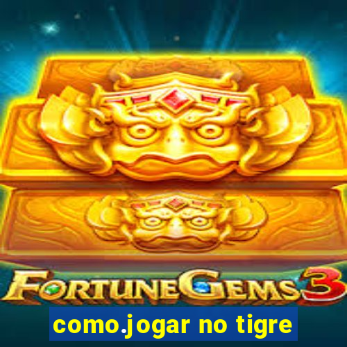 como.jogar no tigre