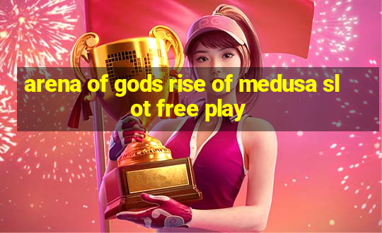 arena of gods rise of medusa slot free play