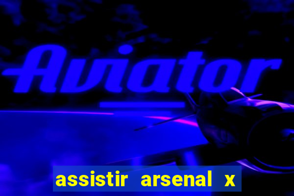 assistir arsenal x manchester city ao vivo hd