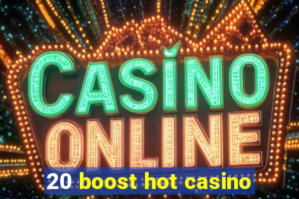 20 boost hot casino