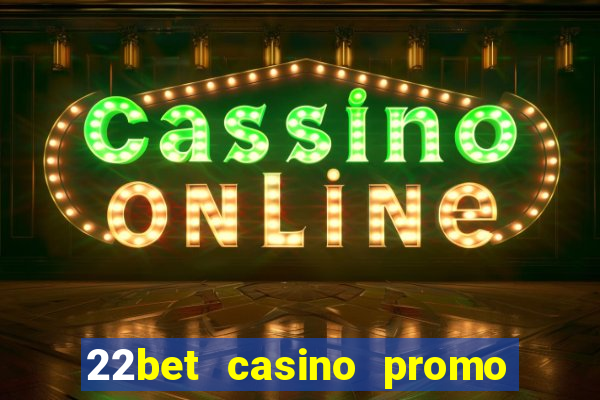 22bet casino promo code no deposit