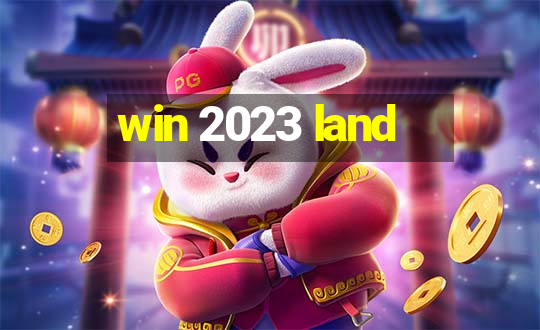 win 2023 land