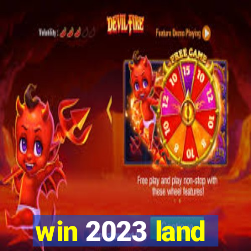 win 2023 land