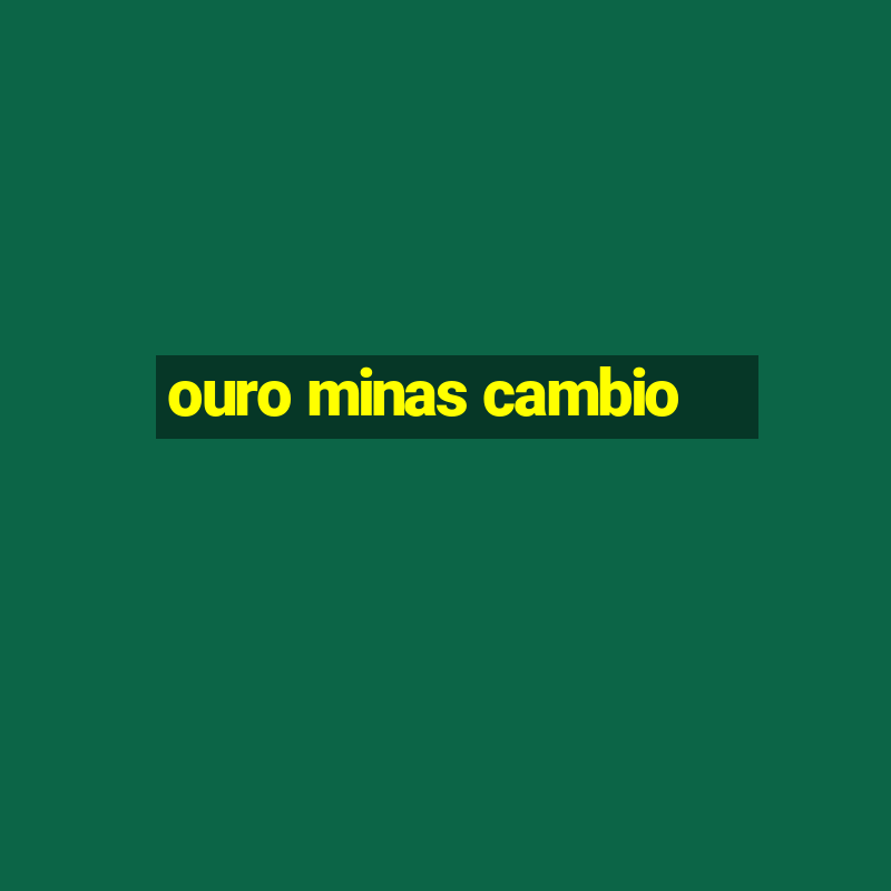 ouro minas cambio