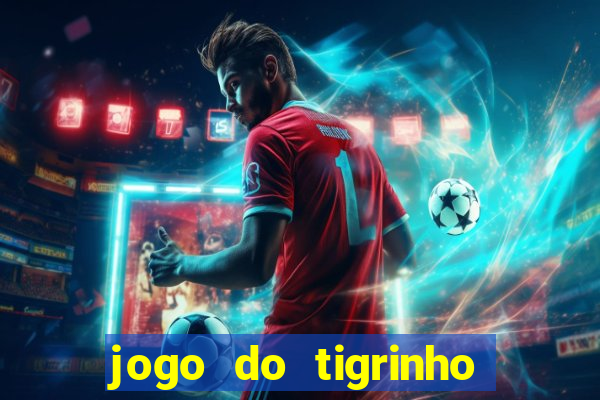 jogo do tigrinho ganhar dinheiro de verdade