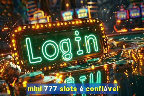 mini 777 slots é confiável