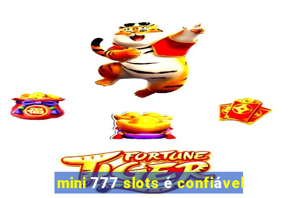 mini 777 slots é confiável