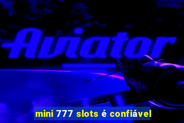 mini 777 slots é confiável