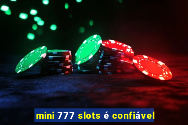 mini 777 slots é confiável