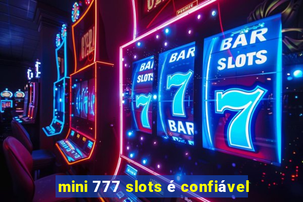 mini 777 slots é confiável