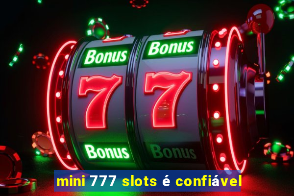 mini 777 slots é confiável