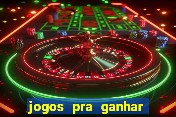 jogos pra ganhar dinheiro real