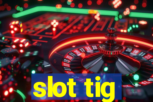 slot tig