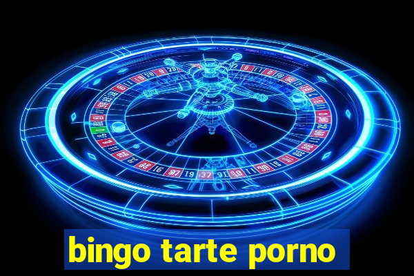 bingo tarte porno