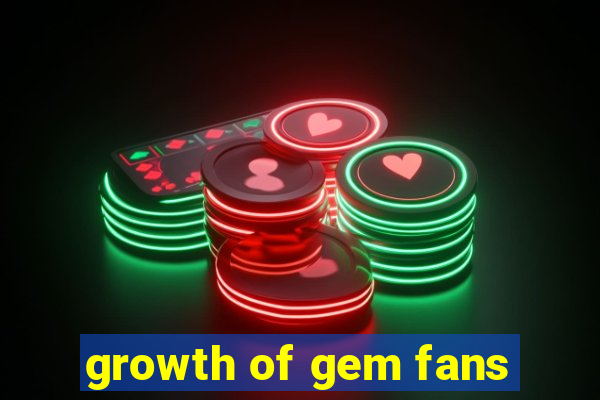 growth of gem fans