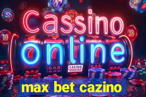 max bet cazino