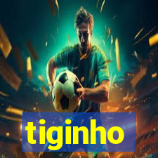 tiginho