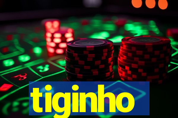 tiginho