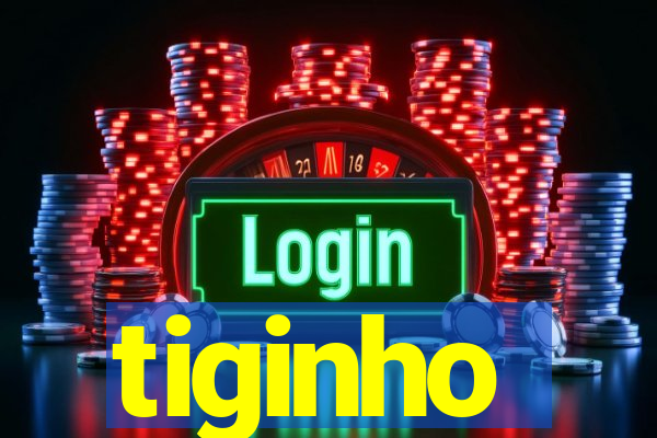 tiginho