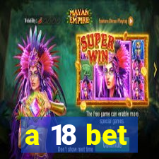 a 18 bet