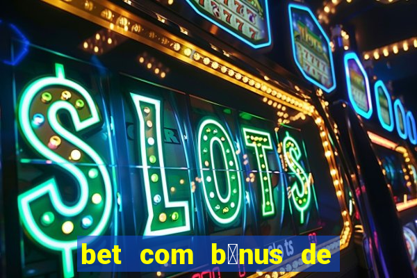 bet com b么nus de cadastro sem dep贸sito