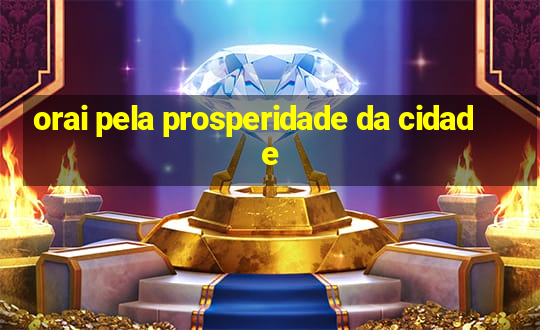 orai pela prosperidade da cidade