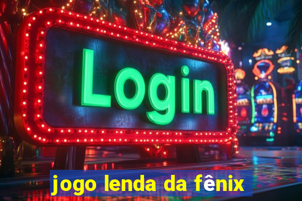 jogo lenda da fênix