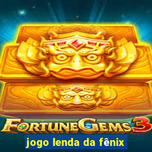 jogo lenda da fênix