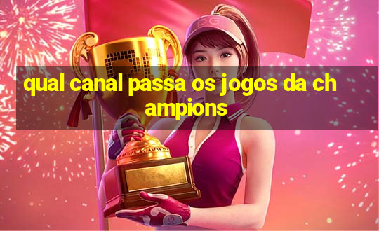 qual canal passa os jogos da champions