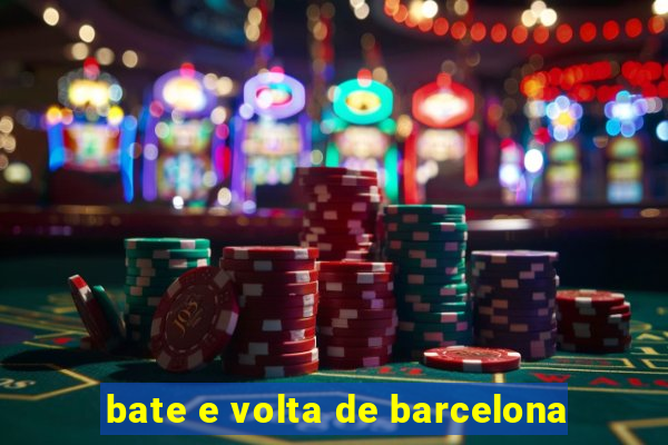 bate e volta de barcelona