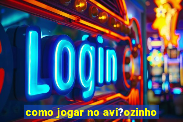 como jogar no avi?ozinho