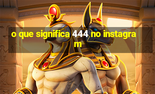 o que significa 444 no instagram