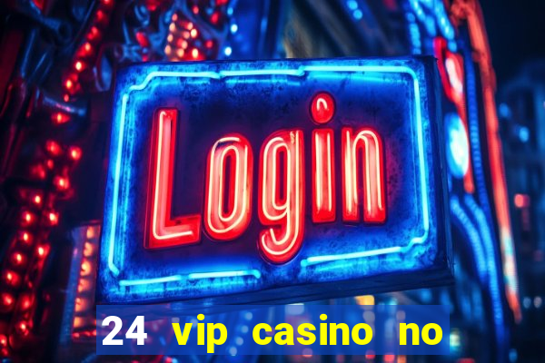 24 vip casino no deposit bonus codes 2022