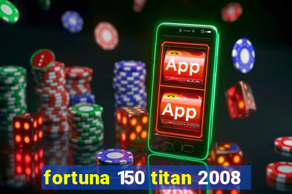 fortuna 150 titan 2008