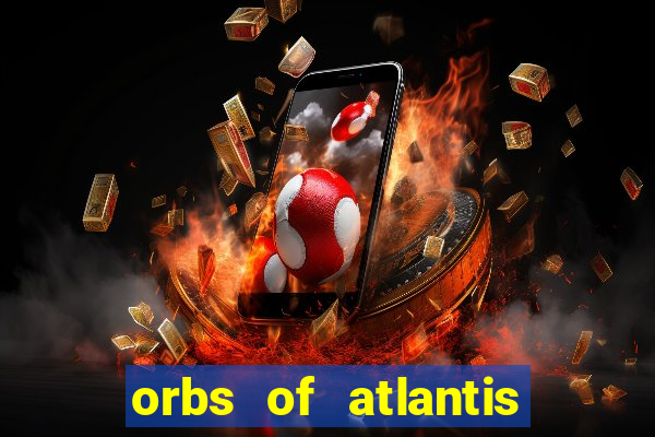 orbs of atlantis slot free play