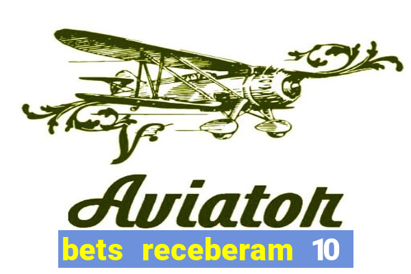 bets receberam 10 5 bi