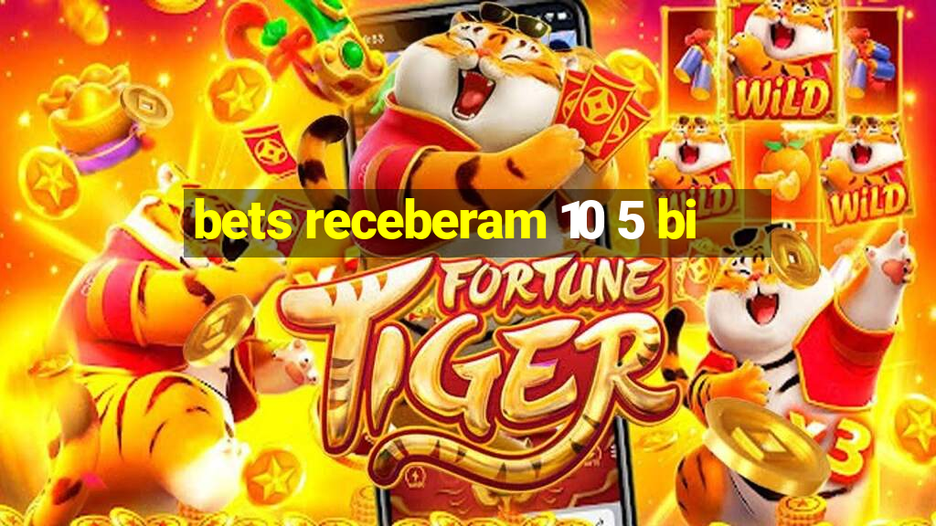 bets receberam 10 5 bi