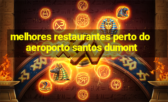 melhores restaurantes perto do aeroporto santos dumont