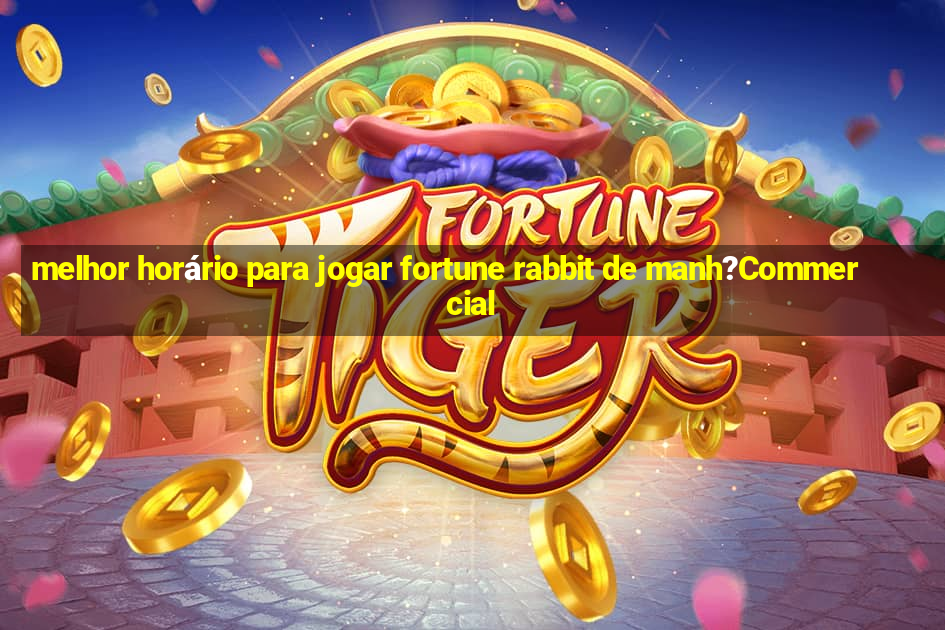 melhor horário para jogar fortune rabbit de manh?Commercial