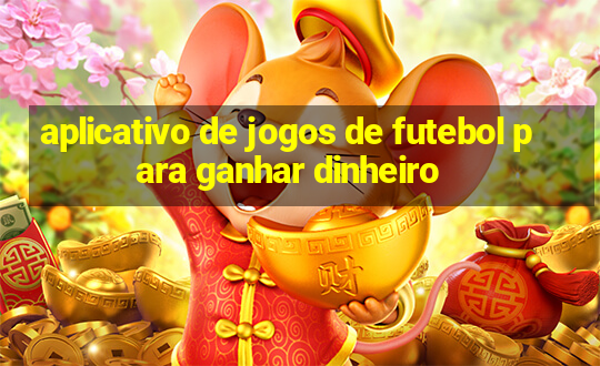 aplicativo de jogos de futebol para ganhar dinheiro