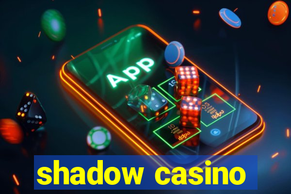 shadow casino