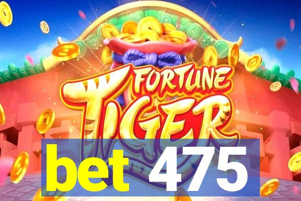 bet 475